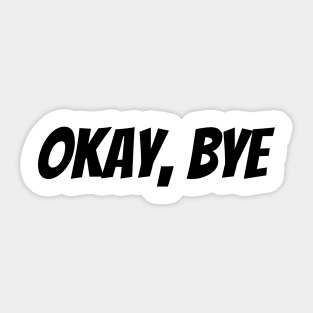 Okay Bye. Funny Sarcastic Saying Sticker